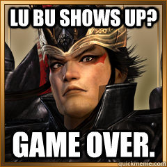 Lu bu shows up? Game over.  Lu Bu