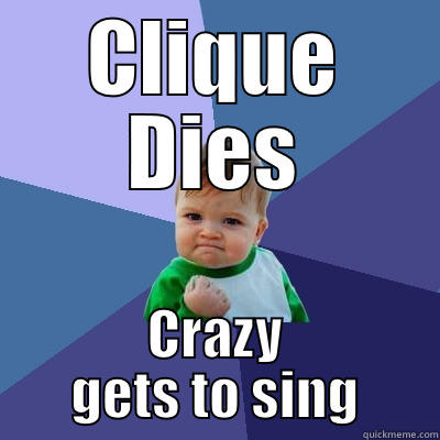 Clique Sucks - CLIQUE DIES CRAZY GETS TO SING Success Kid