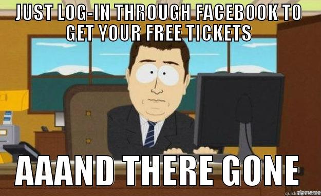 JUST LOG-IN THROUGH FACEBOOK TO GET YOUR FREE TICKETS    AAAND THERE GONE   aaaand its gone