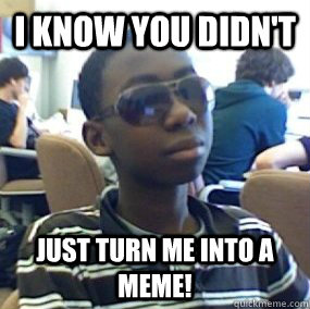 I know you didn't just turn me into a meme! - I know you didn't just turn me into a meme!  Sassy Malcolm Obimpe