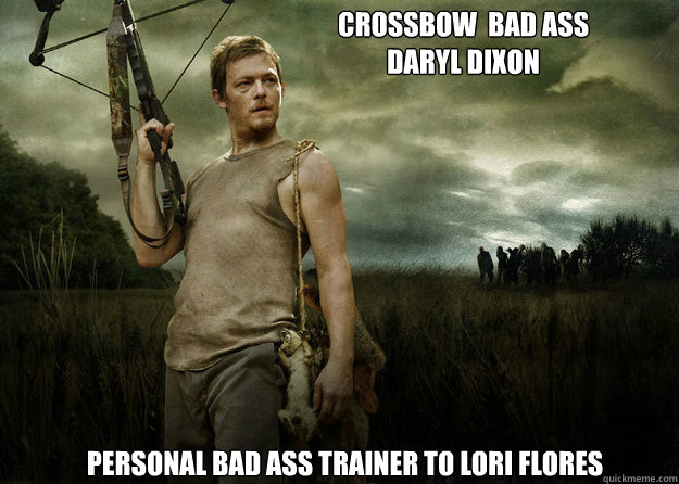 crossbow  bad ass
daryl dixon personal bad ass trainer to lori flores  Daryl Dixon