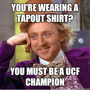 You're wearing a tapout shirt? You must be a ucf champion - You're wearing a tapout shirt? You must be a ucf champion  Condescending Wonka