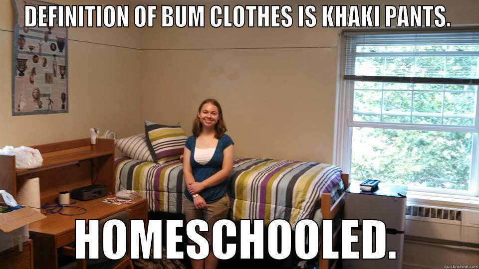 DEFINITION OF BUM CLOTHES IS KHAKI PANTS. HOMESCHOOLED. Misc