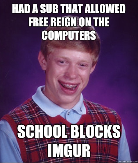 Had a sub that allowed free reign on the computers School blocks imgur  Bad Luck Brian