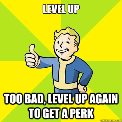 level up too bad, level up again to get a perk  Fallout new vegas