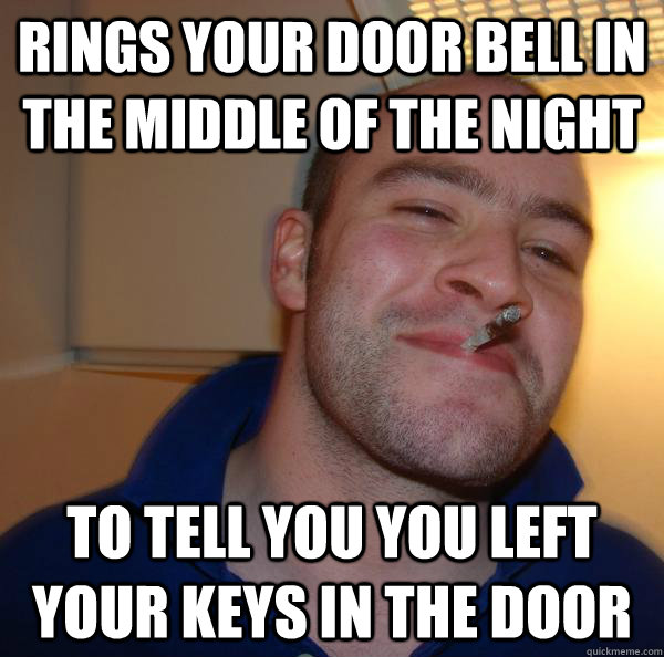 rings your door bell in the middle of the night to tell you you left your keys in the door - rings your door bell in the middle of the night to tell you you left your keys in the door  Misc