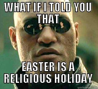 Matrix Morpheus on Easter - WHAT IF I TOLD YOU THAT EASTER IS A RELIGIOUS HOLIDAY Matrix Morpheus