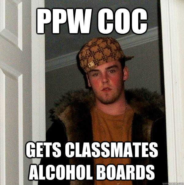 ppw coc gets classmates alcohol boards  Scumbag Steve