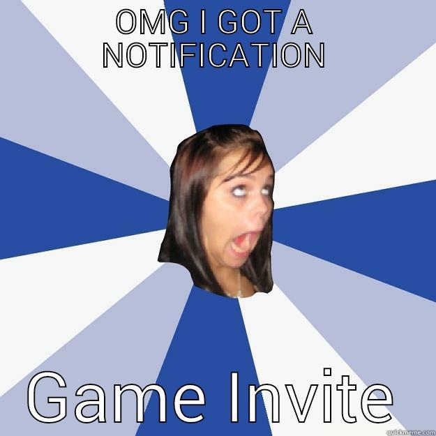 OMG I GOT A NOTIFICATION GAME INVITE Annoying Facebook Girl