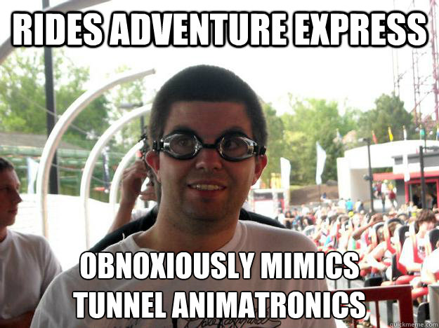 rides adventure express obnoxiously mimics
tunnel animatronics  Coaster Enthusiast