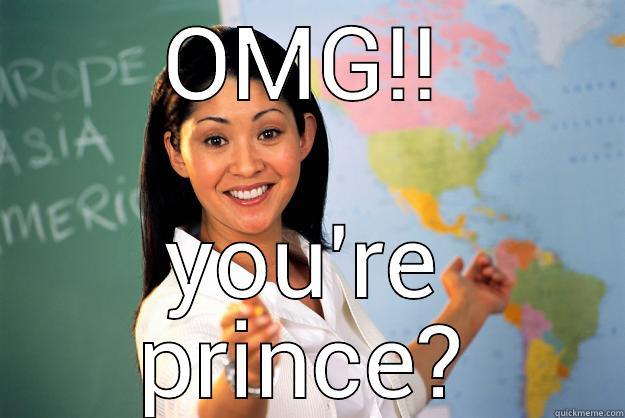 OMG!! YOU'RE PRINCE? Unhelpful High School Teacher