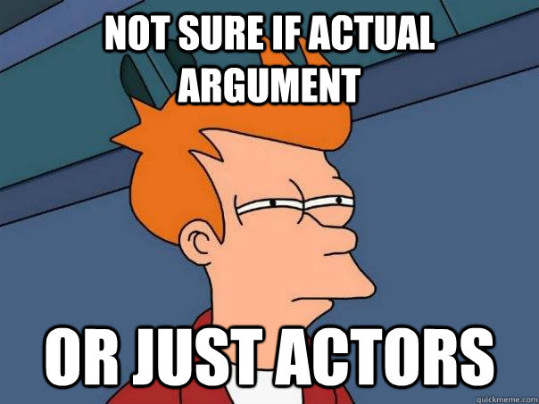 Not sure if actual argument Or just actors  Futurama Fry