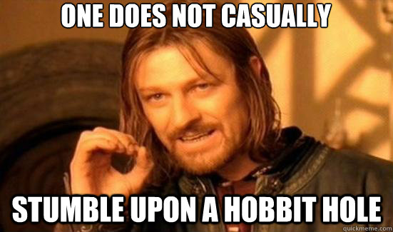 One does not casually stumble upon a hobbit hole  