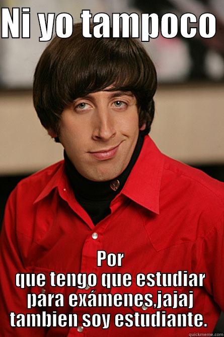 NI YO TAMPOCO  POR QUE TENGO QUE ESTUDIAR PARA EXÁMENES,JAJAJ TAMBIEN SOY ESTUDIANTE.  Pickup Line Scientist