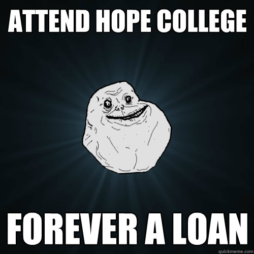 attend hope college forever a loan  Forever Alone