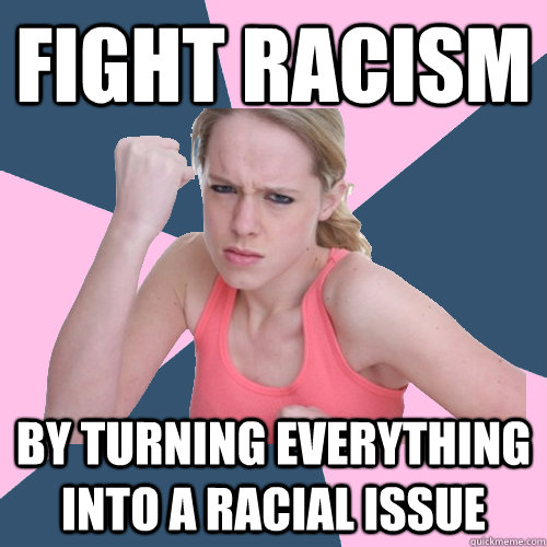 Fight Racism By turning everything into a racial issue  Social Justice Sally