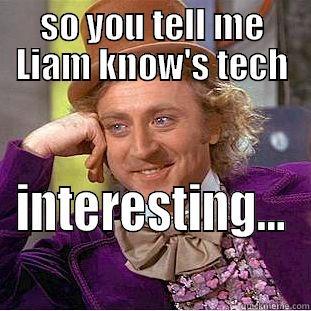 SO YOU TELL ME LIAM KNOW'S TECH INTERESTING... Condescending Wonka