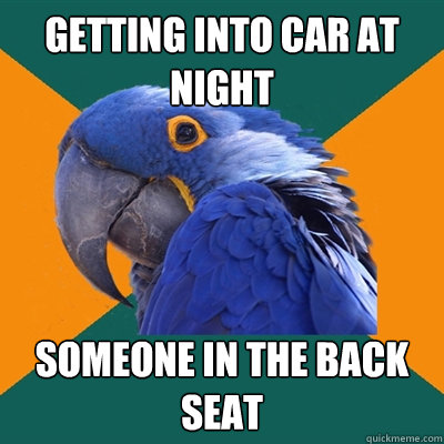 getting into car at night someone in the back seat - getting into car at night someone in the back seat  Paranoid Parrot