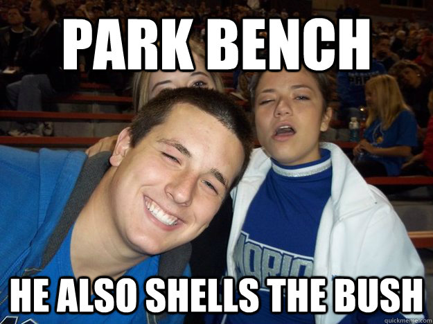 Park Bench He also shells the bush - Park Bench He also shells the bush  scumbag bob