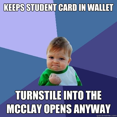 keeps student card in wallet turnstile into the mcclay opens anyway  Success Kid