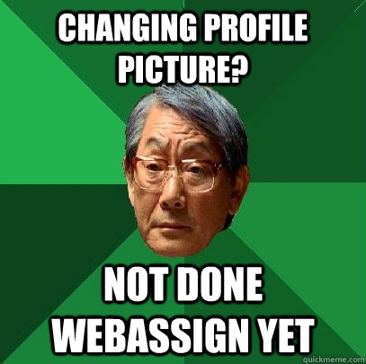 changing profile picture? NOT DONE WEBASSIGN YET  High Expectations Asian Father