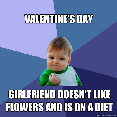 Valentine's day Girlfriend doesn't like flowers and is on a diet  Success Baby