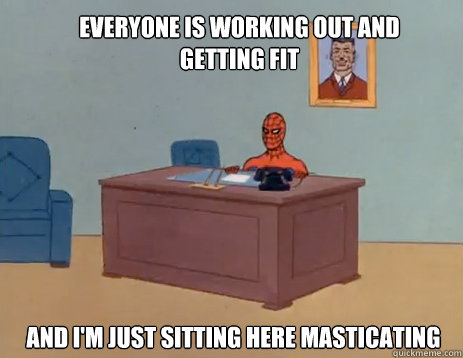 Everyone is working out and getting fit And i'm just sitting here masticating  masturbating spiderman