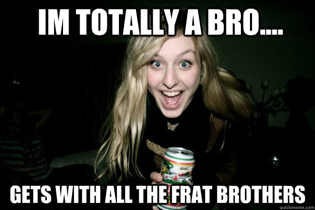 Im totally a bro.... gets with all the frat brothers - Im totally a bro.... gets with all the frat brothers  Kmac