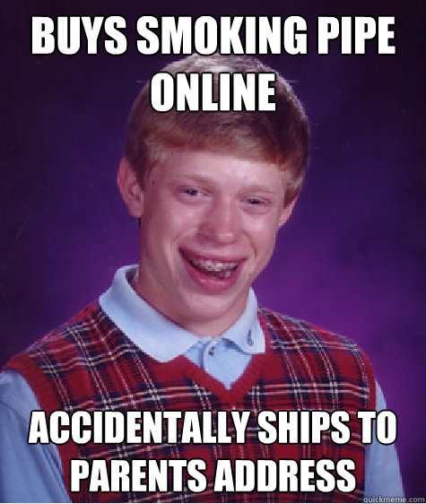 Buys smoking pipe online Accidentally ships to Parents Address - Buys smoking pipe online Accidentally ships to Parents Address  Bad Luck Brian