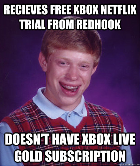 Recieves Free xbox Netflix trial from redhook Doesn't have xbox live gold subscription  Bad Luck Brian