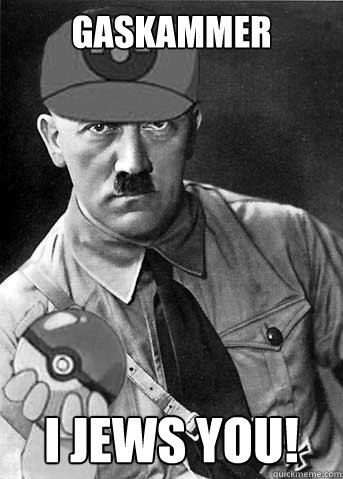 Gaskammer I jews you! - Gaskammer I jews you!  Hitler pokemon trainer