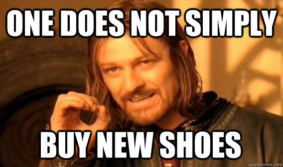 ONE DOES NOT SIMPLY BUY NEW SHOES - ONE DOES NOT SIMPLY BUY NEW SHOES  One Does Not Simply