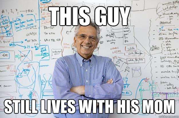 THIS GUY still lives with his mom - THIS GUY still lives with his mom  Engineering Professor