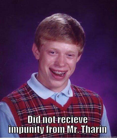  DID NOT RECIEVE IMPUNITY FROM MR. THARIN Bad Luck Brian