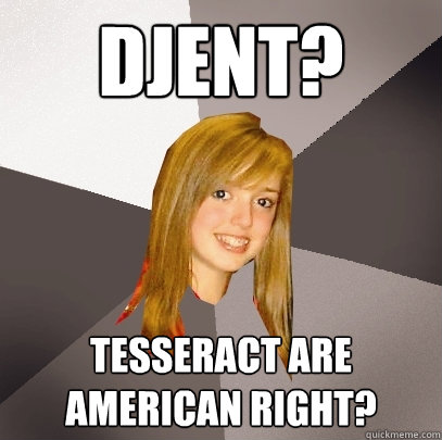 Djent? Tesseract are american right?  Musically Oblivious 8th Grader