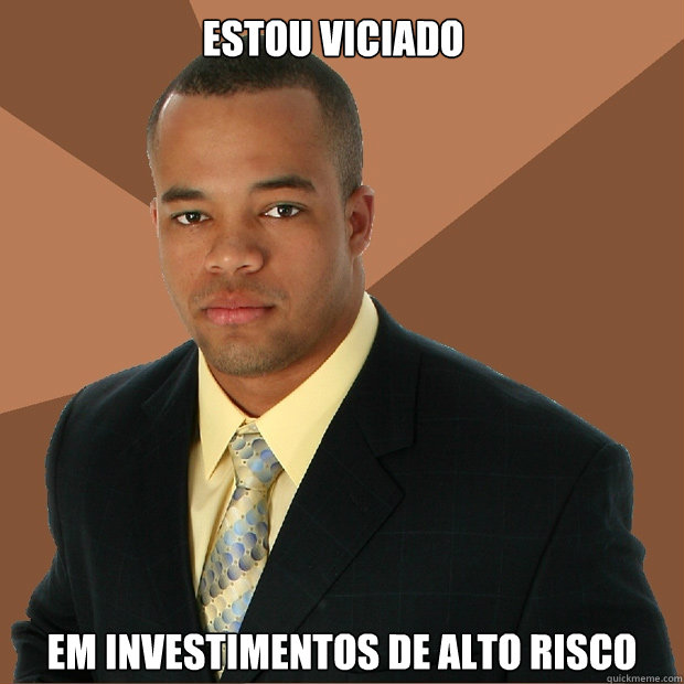 Estou viciado em investimentos de alto risco  Successful Black Man