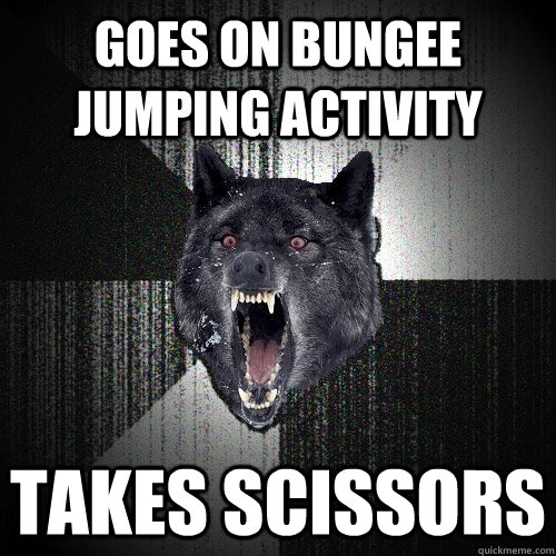 goes on bungee jumping activity takes scissors - goes on bungee jumping activity takes scissors  Insanity Wolf