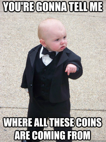 You're gonna tell me where all these coins are coming from  Baby Godfather