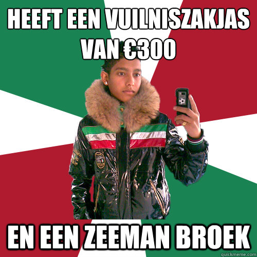 Heeft een vuilniszakjas van €300 en een zeeman broek  Nickelsontuig