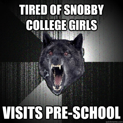 tired of snobby college girls visits pre-school  Insanity Wolf