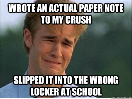 Wrote an actual paper note to my crush Slipped it into the wrong locker at school - Wrote an actual paper note to my crush Slipped it into the wrong locker at school  1990s Problems