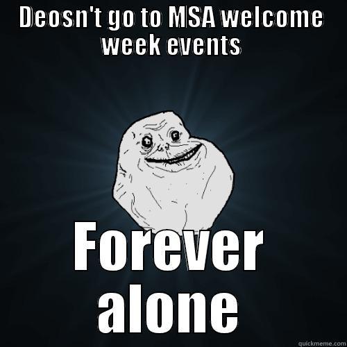 DEOSN'T GO TO MSA WELCOME WEEK EVENTS FOREVER ALONE Forever Alone