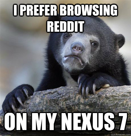 I prefer browsing reddit on my nexus 7 - I prefer browsing reddit on my nexus 7  Confession Bear