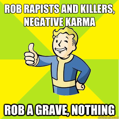 rob rapists and killers, negative karma rob a grave, nothing - rob rapists and killers, negative karma rob a grave, nothing  Fallout new vegas