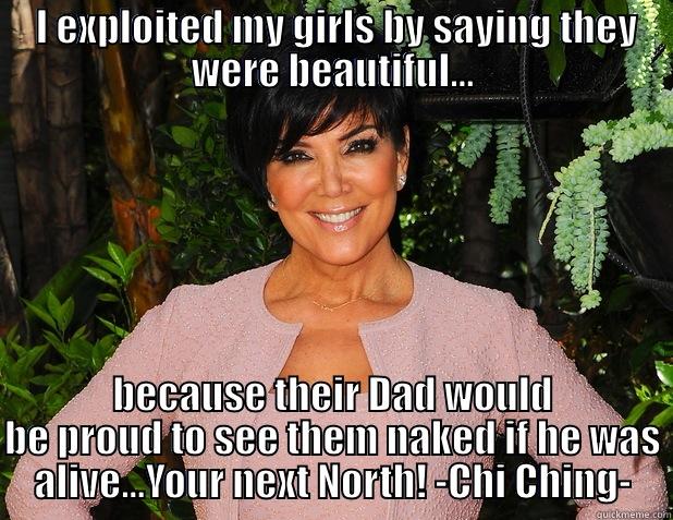  I EXPLOITED MY GIRLS BY SAYING THEY WERE BEAUTIFUL... BECAUSE THEIR DAD WOULD BE PROUD TO SEE THEM NAKED IF HE WAS ALIVE...YOUR NEXT NORTH! -CHI CHING- Misc