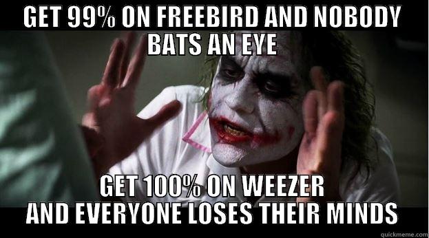 GET 99% ON FREEBIRD AND NOBODY BATS AN EYE GET 100% ON WEEZER AND EVERYONE LOSES THEIR MINDS Joker Mind Loss