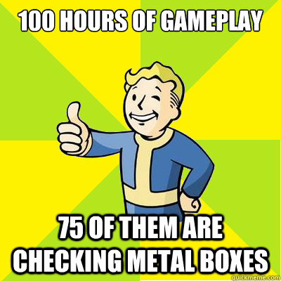 100 hours of gameplay 75 of them are checking metal boxes  Fallout new vegas