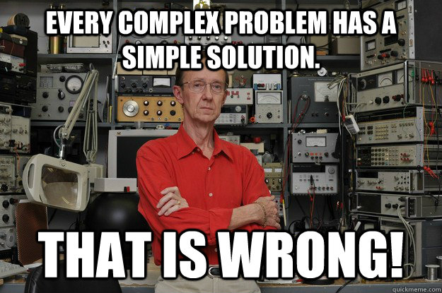 Every complex Problem has a simple solution. THAT IS WRONG! - Every complex Problem has a simple solution. THAT IS WRONG!  Engineer Dad