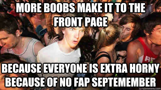 More boobs make it to the front page Because everyone is extra horny because of no fap Septemember  Sudden Clarity Clarence