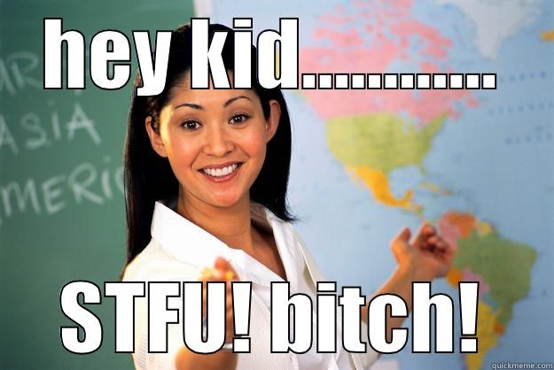 teacher with swag - HEY KID............ STFU! BITCH! Unhelpful High School Teacher